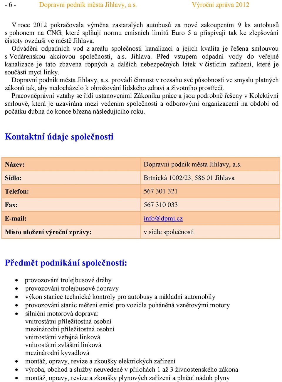 Výroční zpráva 212 V roce 212 pokračovala výměna zastaralých autobusů za nové zakoupením 9 ks autobusů s pohonem na CNG, které splňují normu emisních limitů Euro 5 a přispívají tak ke zlepšování