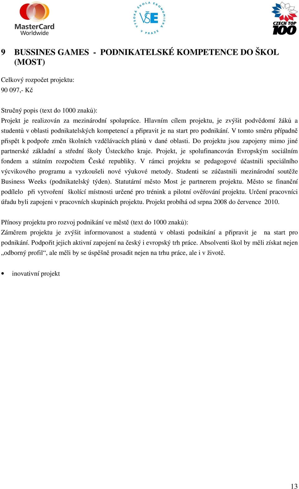 V tomto směru případně přispět k podpoře změn školních vzdělávacích plánů v dané oblasti. Do projektu jsou zapojeny mimo jiné partnerské základní a střední školy Ústeckého kraje.