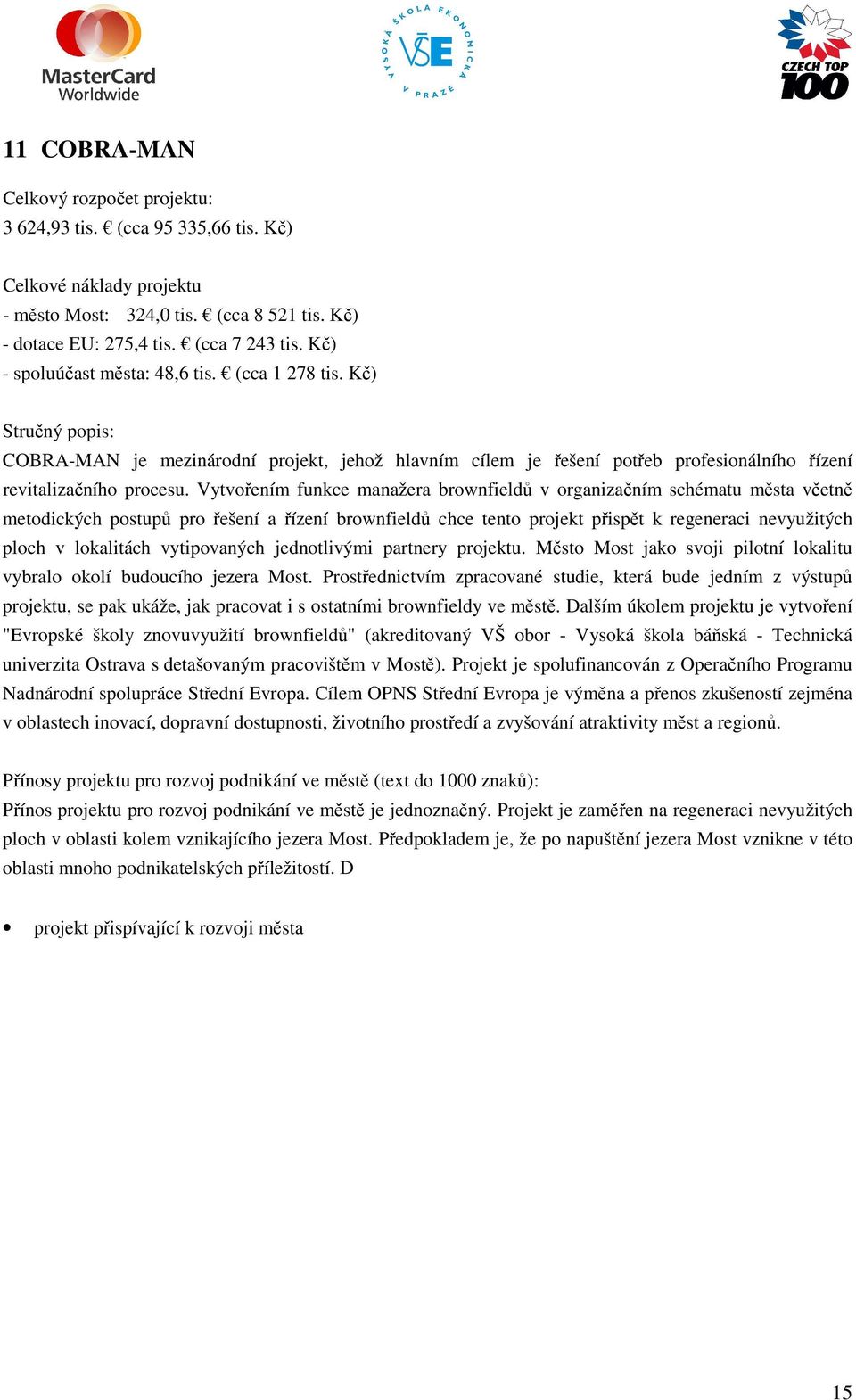 Vytvořením funkce manažera brownfieldů v organizačním schématu města včetně metodických postupů pro řešení a řízení brownfieldů chce tento projekt přispět k regeneraci nevyužitých ploch v lokalitách