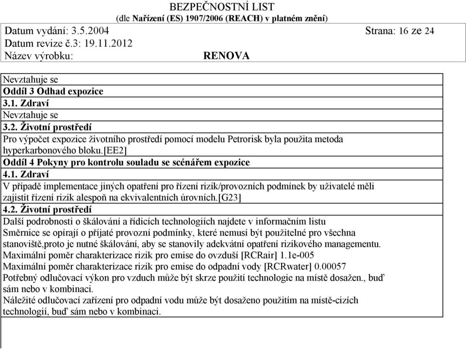 Zdraví V případě implementace jiných opatření pro řízení rizik/provozních podmínek by uživatelé měli zajistit řízení rizik alespoň na ekvivalentních úrovních.[g23