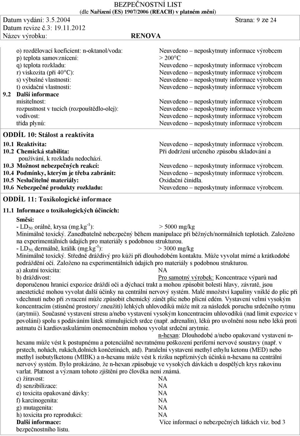 výrobcem r) viskozita (při 40 C): Neuvedeno neposkytnuty informace výrobcem s) výbušné vlastnosti: Neuvedeno neposkytnuty informace výrobcem t) oxidační vlastnosti: Neuvedeno neposkytnuty informace