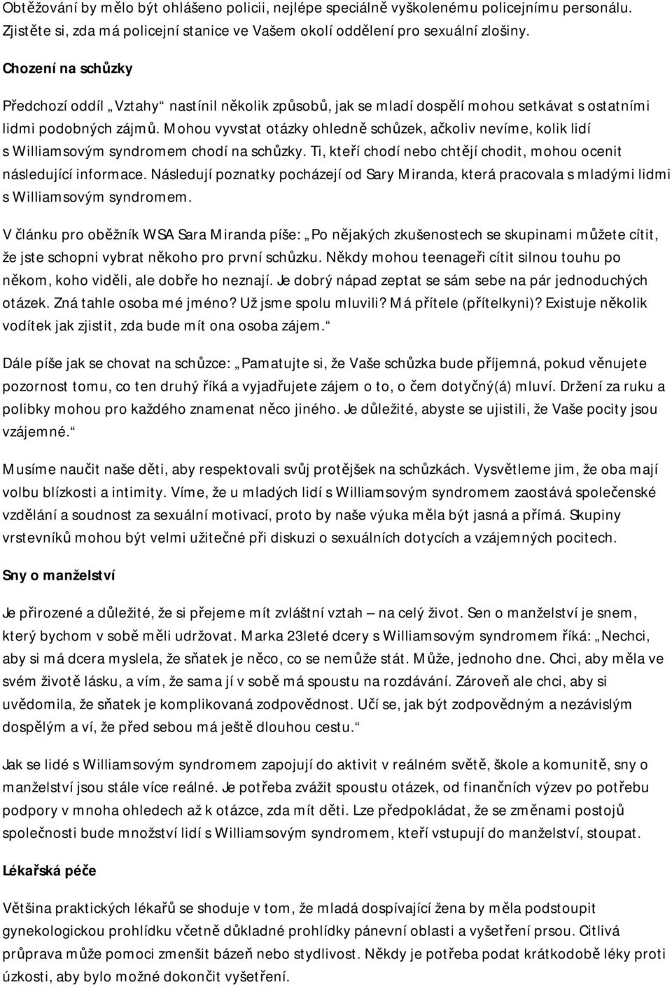 Mohou vyvstat otázky ohledně schůzek, ačkoliv nevíme, kolik lidí s Williamsovým syndromem chodí na schůzky. Ti, kteří chodí nebo chtějí chodit, mohou ocenit následující informace.