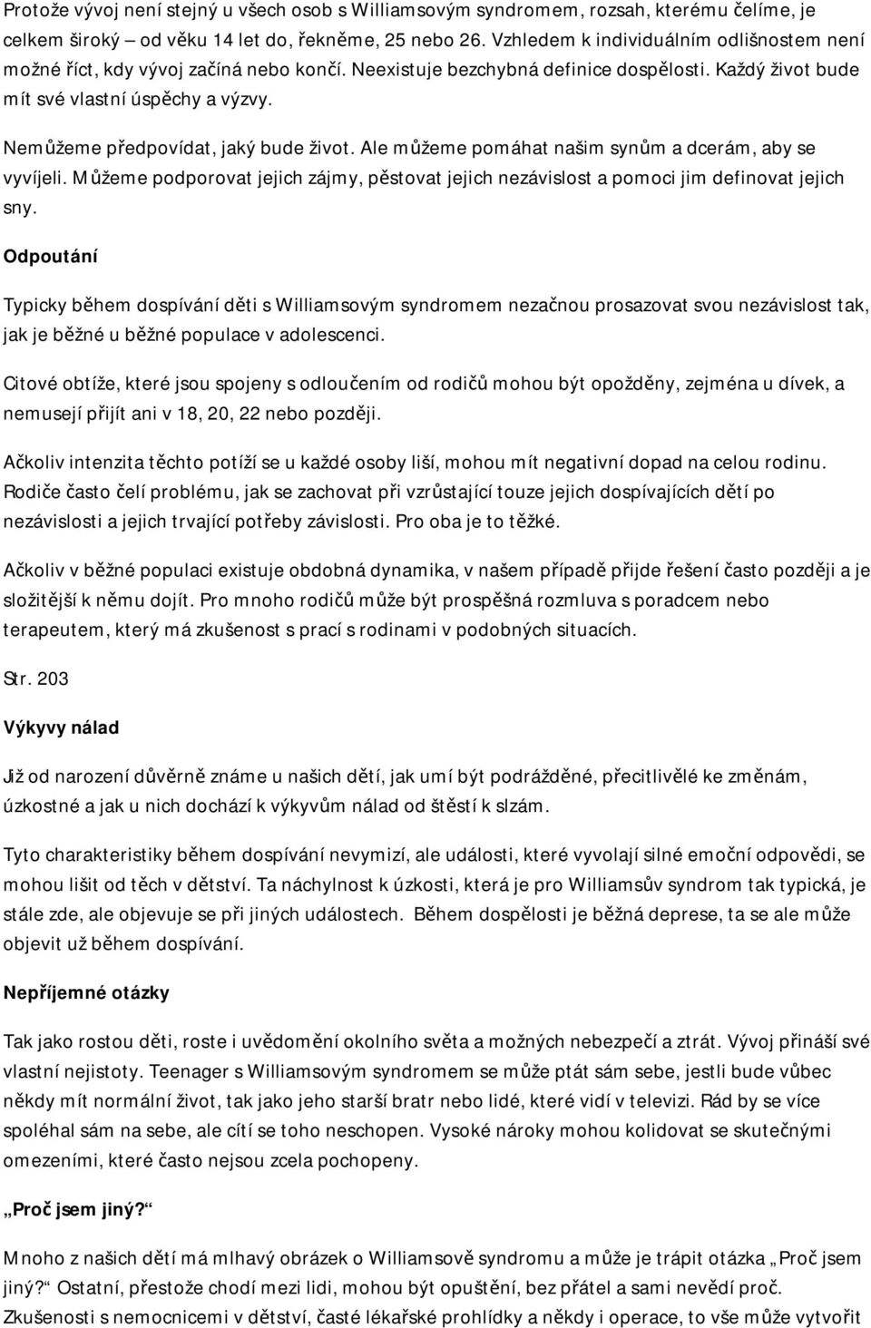 Nemůžeme předpovídat, jaký bude život. Ale můžeme pomáhat našim synům a dcerám, aby se vyvíjeli. Můžeme podporovat jejich zájmy, pěstovat jejich nezávislost a pomoci jim definovat jejich sny.