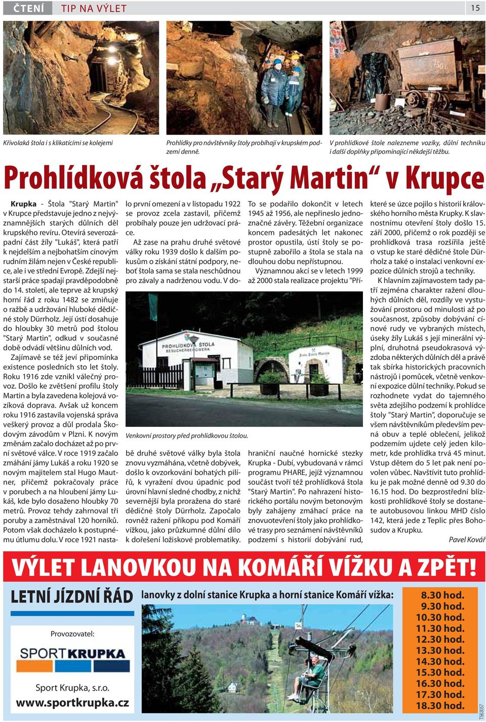 Zdejší nejstarší práce spadají pravděpodobně do 14. století, ale teprve až krupský horní řád z roku 1482 se zmiňuje o ražbě a udržování hluboké dědičné stoly Dürrholz.