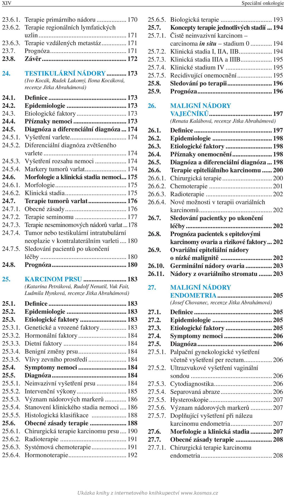 .. 173 24.5. Diagnóza a diferenciální diagnóza... 174 24.5.1. Vyšetření varlete... 174 24.5.2. Diferenciální diagnóza zvětšeného varlete... 174 24.5.3. Vyšetření rozsahu nemoci... 174 24.5.4. Markery tumorů varlat.