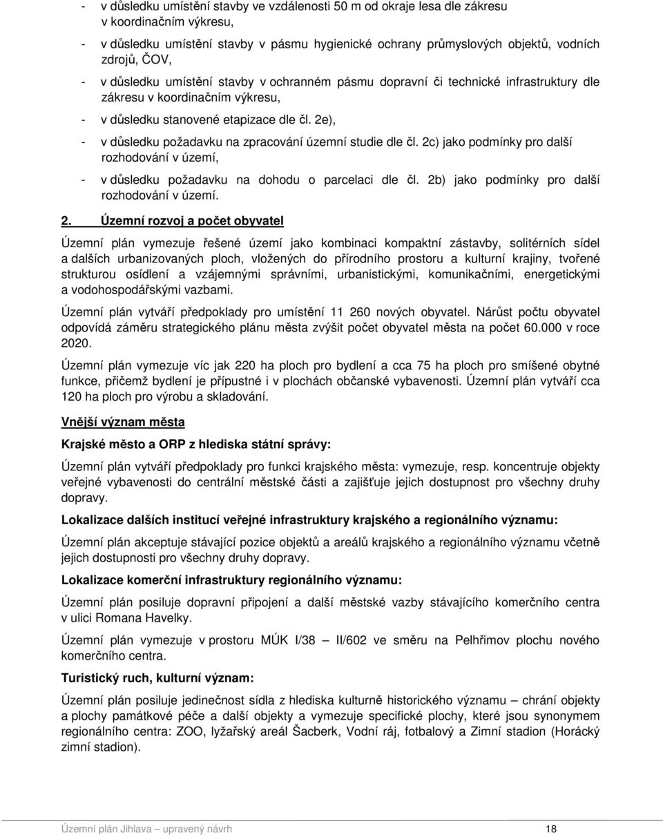2e), - v důsledku požadavku na zpracování územní studie dle čl. 2c) jako podmínky pro další rozhodování v území, - v důsledku požadavku na dohodu o parcelaci dle čl.