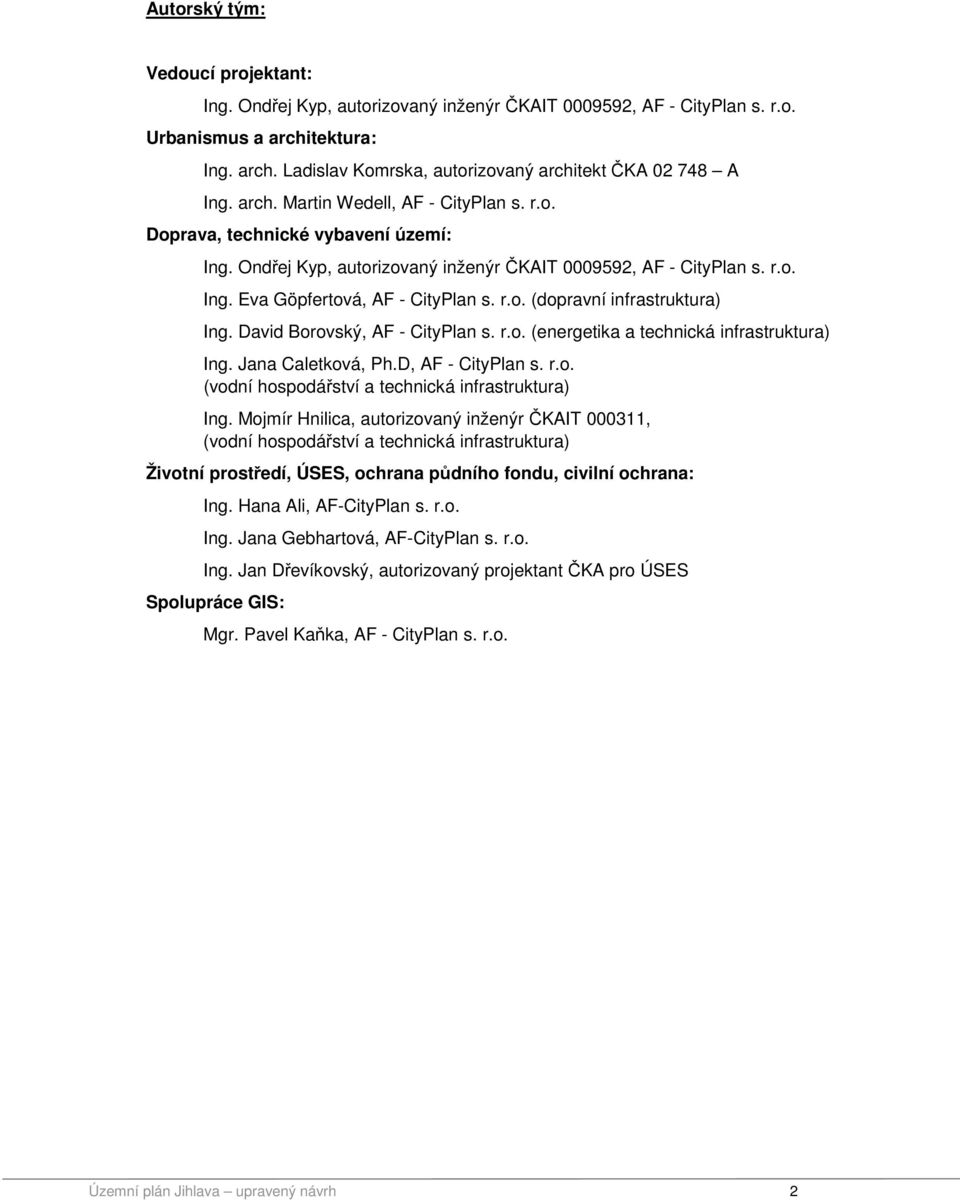 David Borovský, AF - CityPlan s. r.o. (energetika a technická infrastruktura) Ing. Jana Caletková, Ph.D, AF - CityPlan s. r.o. (vodní hospodářství a technická infrastruktura) Ing.