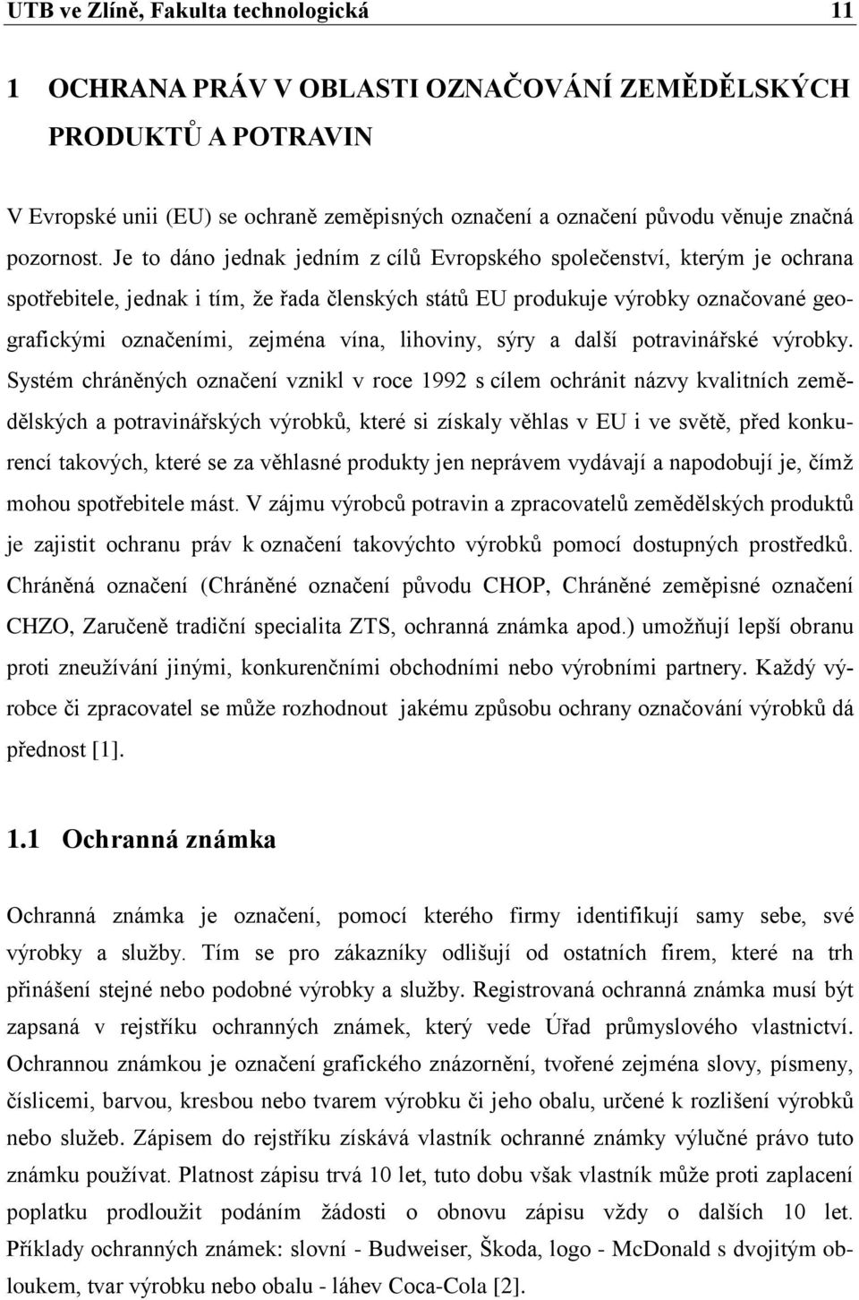 Je to dáno jednak jedním z cílů Evropského společenství, kterým je ochrana spotřebitele, jednak i tím, ţe řada členských států EU produkuje výrobky označované geografickými označeními, zejména vína,