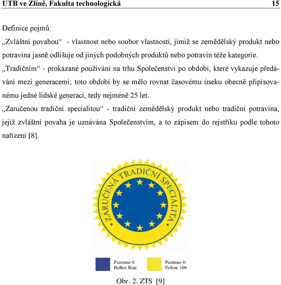 Tradičním - prokázané pouţívání na trhu Společenství po období, které vykazuje předávání mezi generacemi; toto období by se mělo rovnat časovému úseku obecně