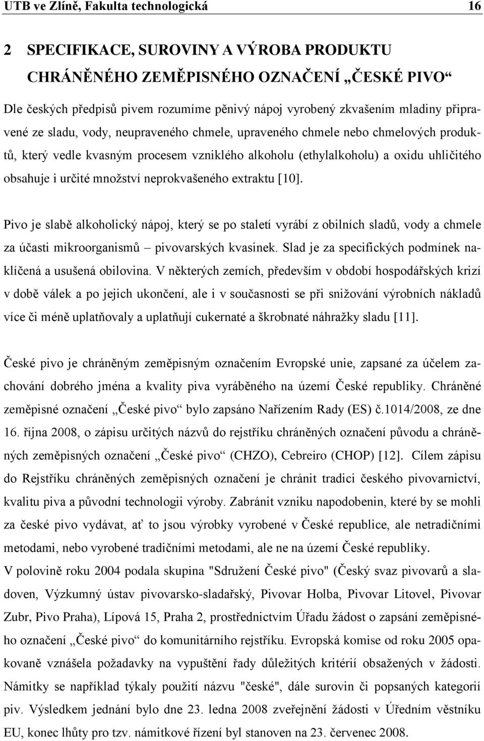 mnoţství neprokvašeného extraktu [10]. Pivo je slabě alkoholický nápoj, který se po staletí vyrábí z obilních sladů, vody a chmele za účasti mikroorganismů pivovarských kvasinek.