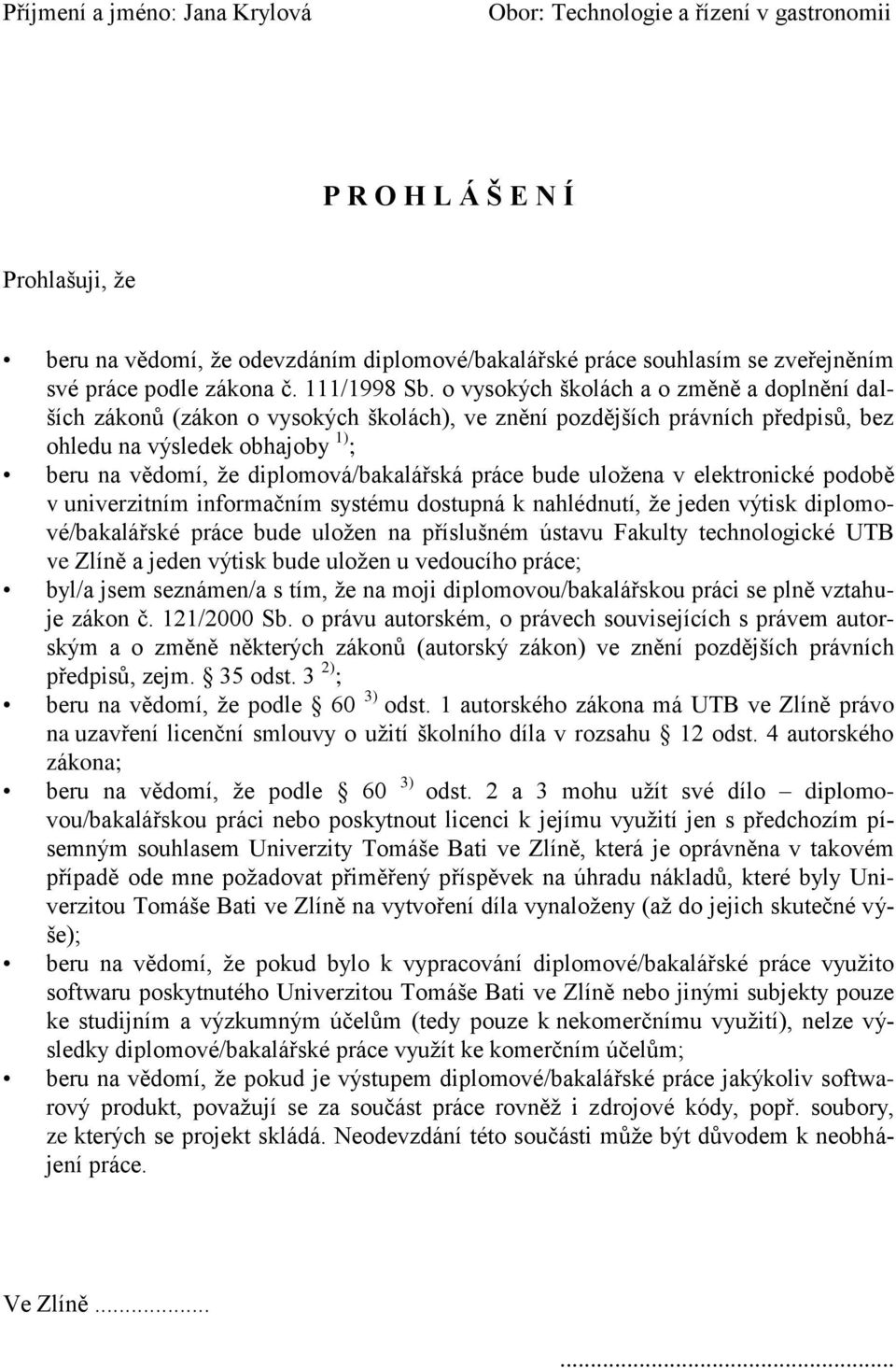 o vysokých školách a o změně a doplnění dalších zákonů (zákon o vysokých školách), ve znění pozdějších právních předpisů, bez ohledu na výsledek obhajoby 1) ; beru na vědomí, ţe diplomová/bakalářská