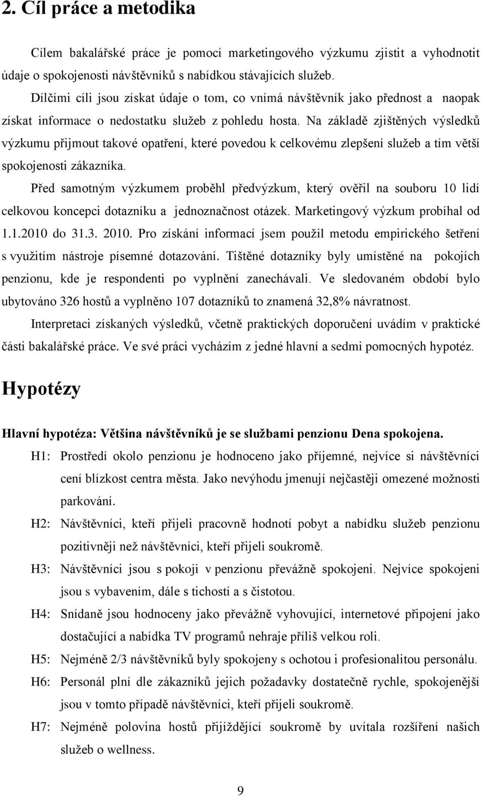 Na základě zjištěných výsledků výzkumu přijmout takové opatření, které povedou k celkovému zlepšení sluţeb a tím větší spokojenosti zákazníka.