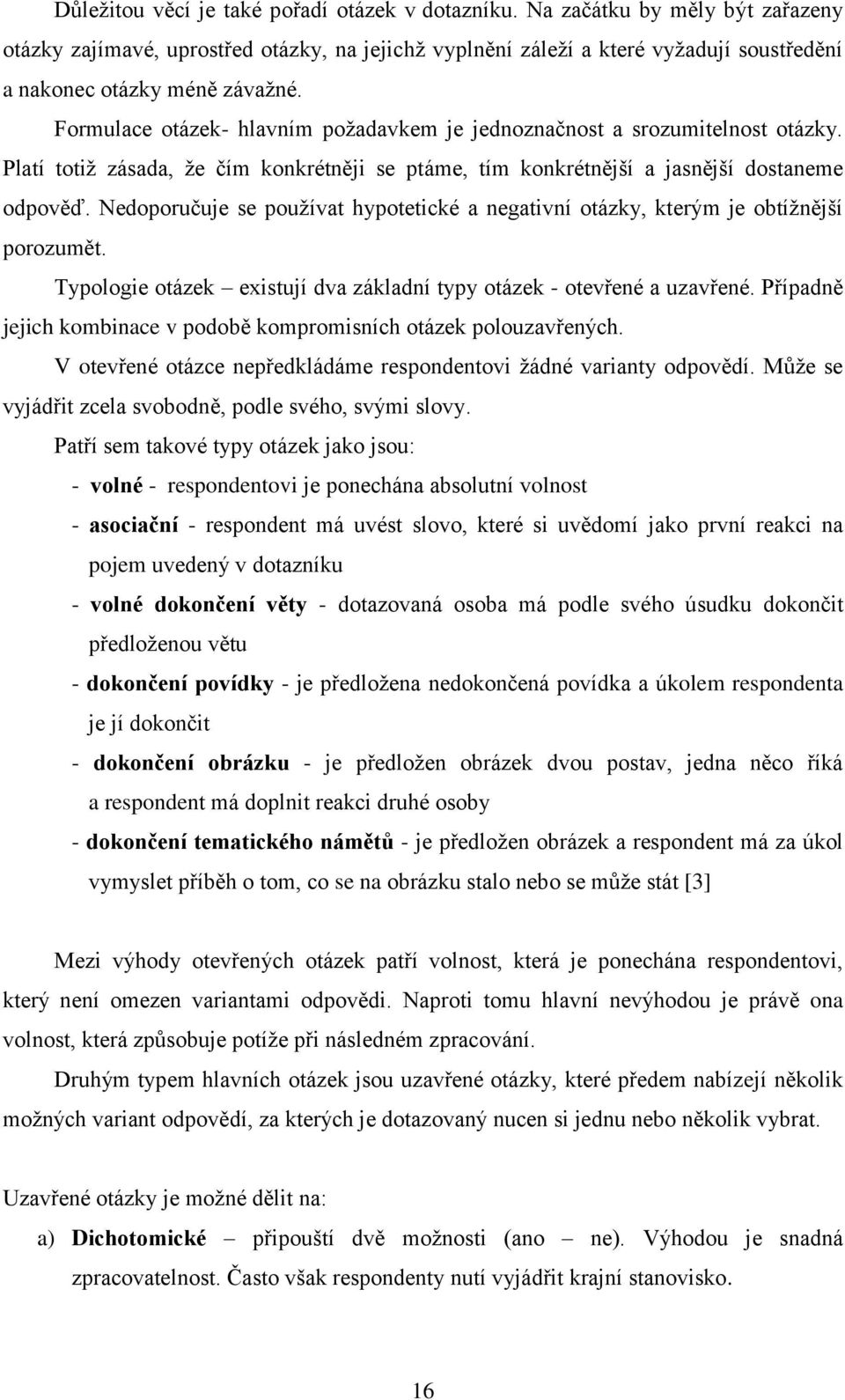 Formulace otázek- hlavním poţadavkem je jednoznačnost a srozumitelnost otázky. Platí totiţ zásada, ţe čím konkrétněji se ptáme, tím konkrétnější a jasnější dostaneme odpověď.