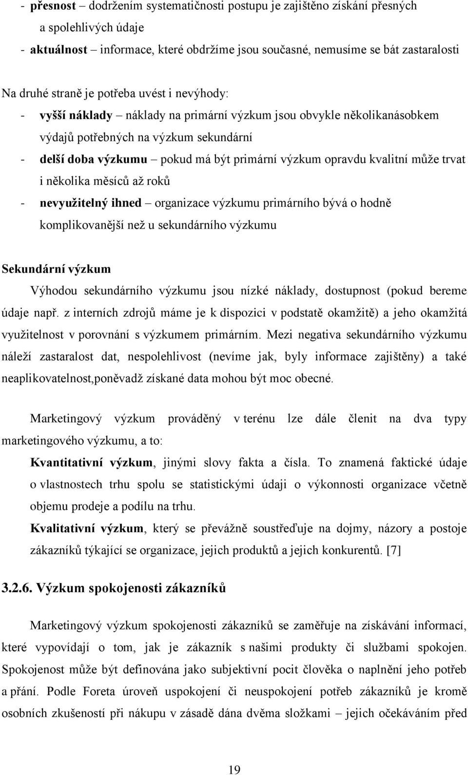 kvalitní můţe trvat i několika měsíců aţ roků - nevyužitelný ihned organizace výzkumu primárního bývá o hodně komplikovanější neţ u sekundárního výzkumu Sekundární výzkum Výhodou sekundárního výzkumu