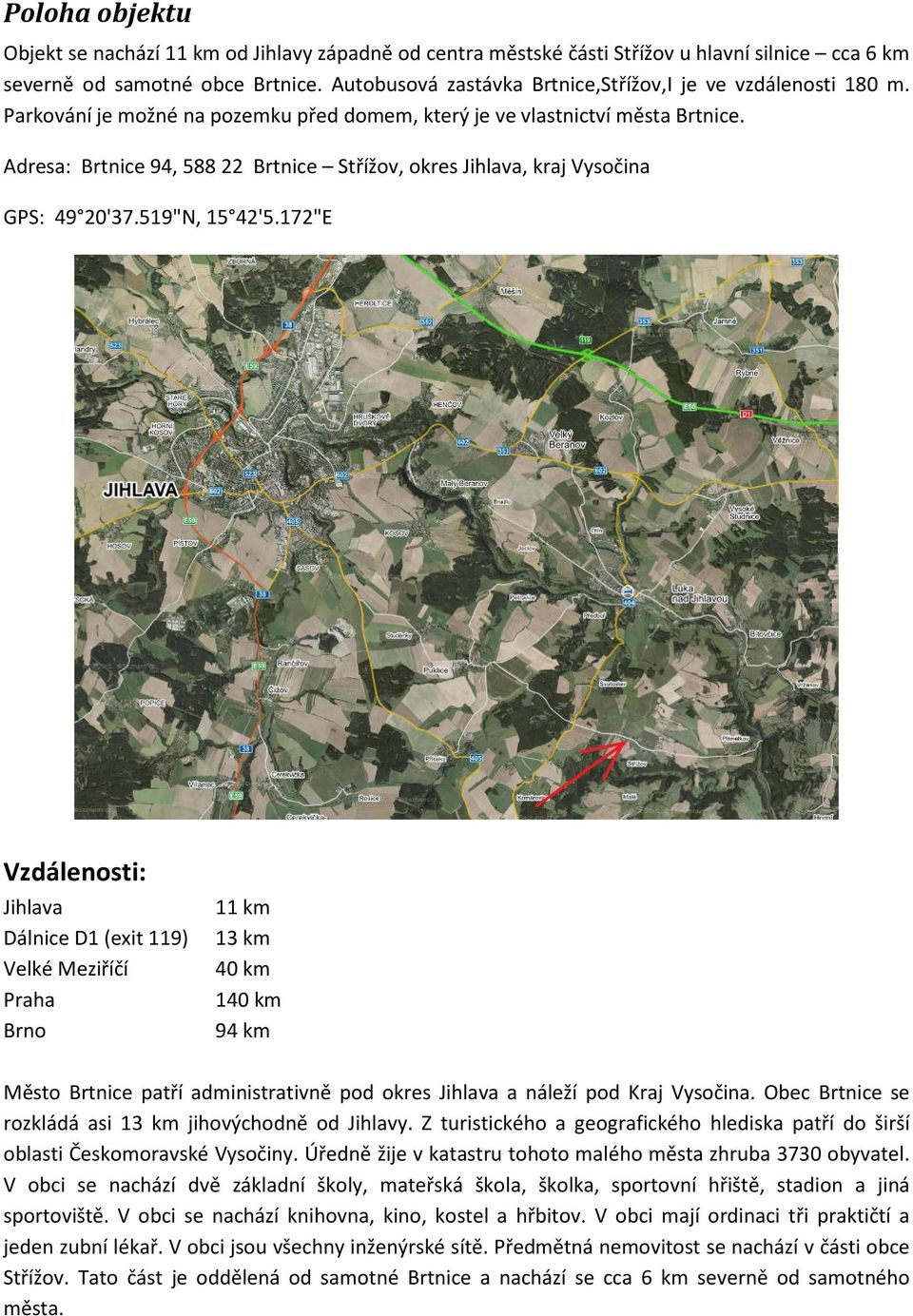 Adresa: Brtnice 94, 588 22 Brtnice Střížov, okres Jihlava, kraj Vysočina GPS: 49 20'37.519"N, 15 42'5.