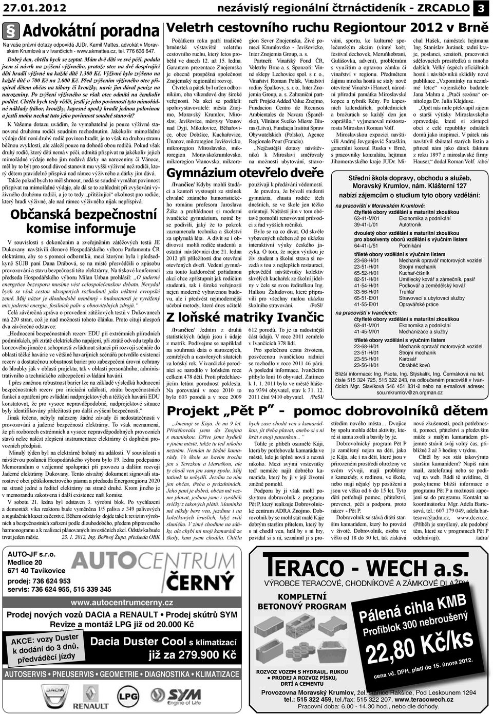 Výživné bylo zvýšeno na každé dítě o 700 Kč na 2.000 Kč. Před zvýšením výživného otec přispíval dětem občas na tábory či kroužky, navíc jim dával peníze na narozeniny.