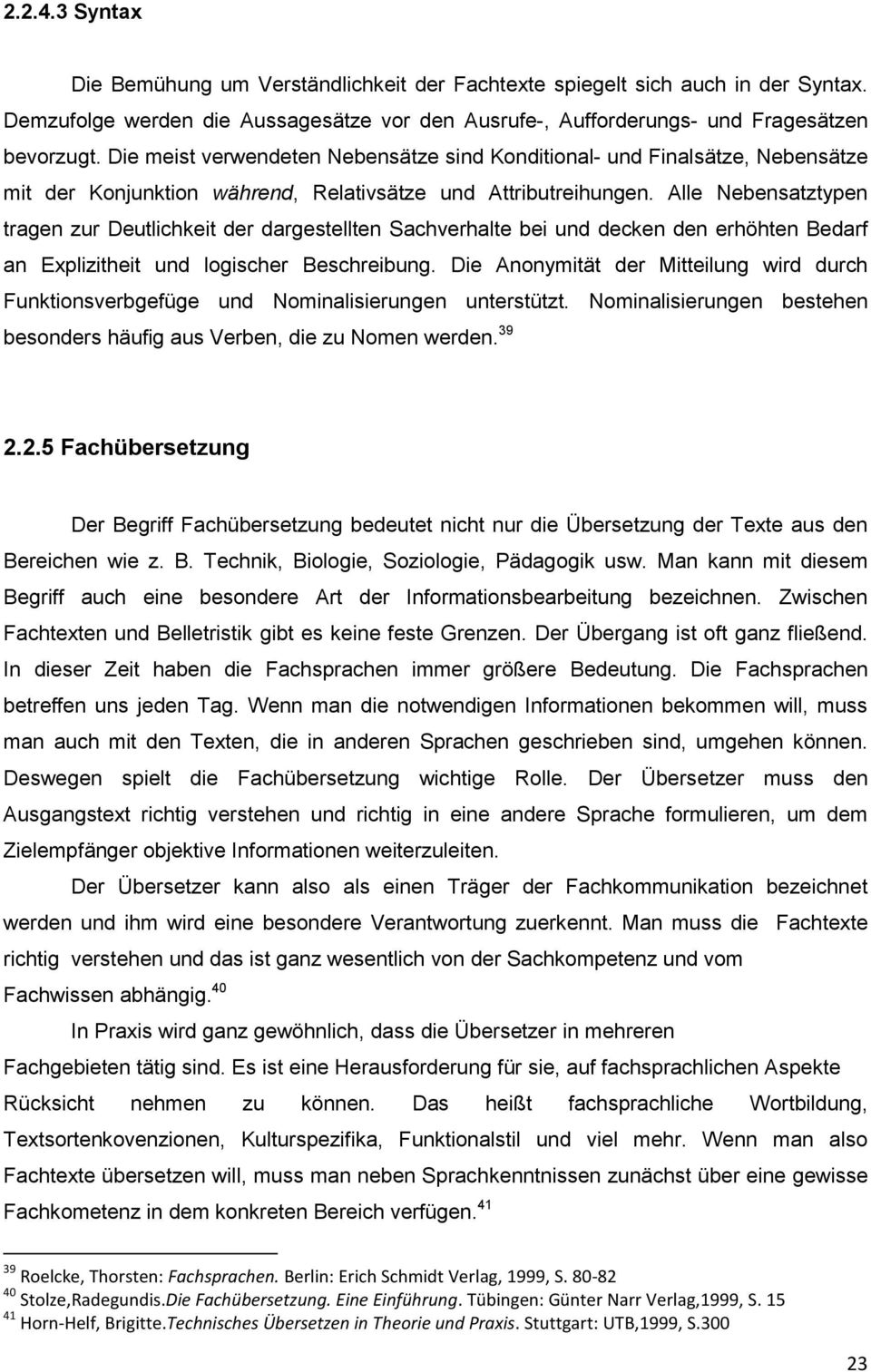 Alle Nebensatztypen tragen zur Deutlichkeit der dargestellten Sachverhalte bei und decken den erhöhten Bedarf an Explizitheit und logischer Beschreibung.