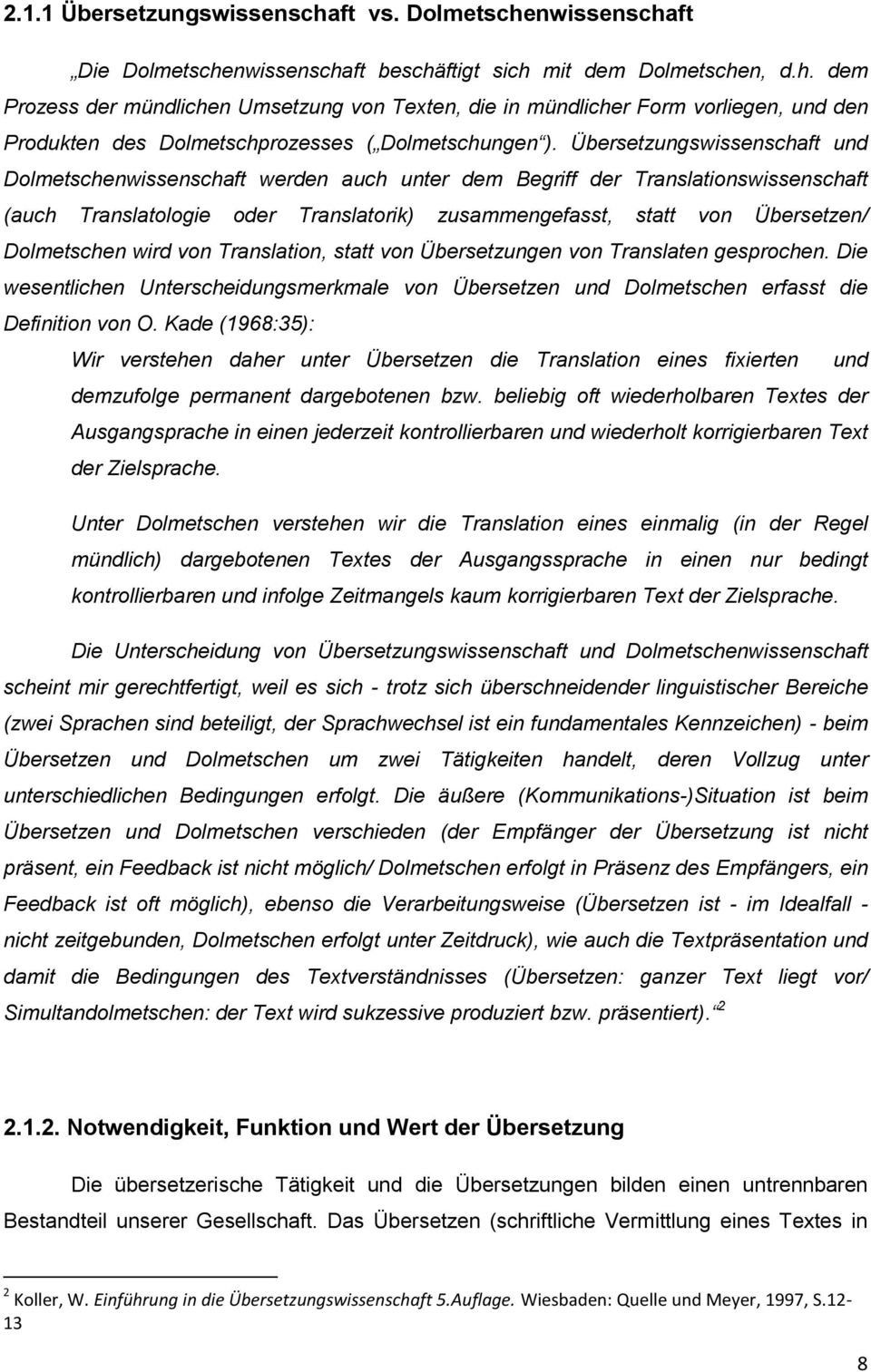 Dolmetschen wird von Translation, statt von Übersetzungen von Translaten gesprochen. Die wesentlichen Unterscheidungsmerkmale von Übersetzen und Dolmetschen erfasst die Definition von O.