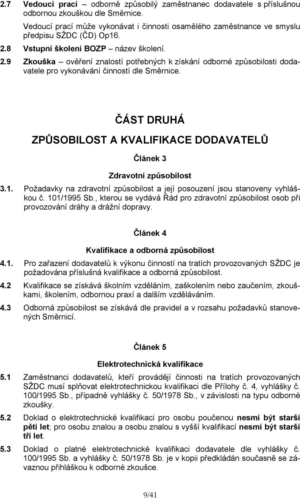 ČÁST DRUHÁ ZPŮSOBILOST A KVALIFIKACE DODAVATELŮ Článek 3 Zdravotní způsobilost 3.1. Požadavky na zdravotní způsobilost a její posouzení jsou stanoveny vyhláškou č. 101/1995 Sb.