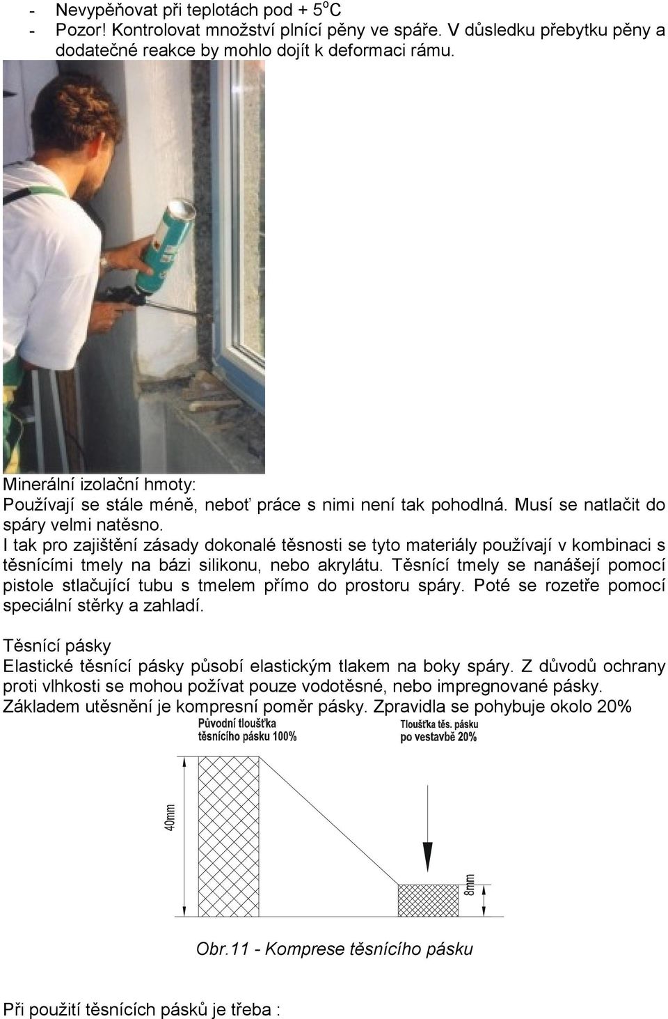 I tak pro zajištění zásady dokonalé těsnosti se tyto materiály používají v kombinaci s těsnícími tmely na bázi silikonu, nebo akrylátu.