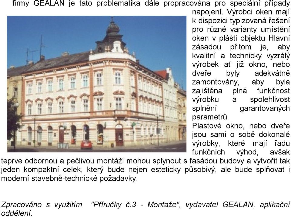 adekvátně zamontovány, aby byla zajištěna plná funkčnost výrobku a spolehlivost splnění garantovaných parametrů.