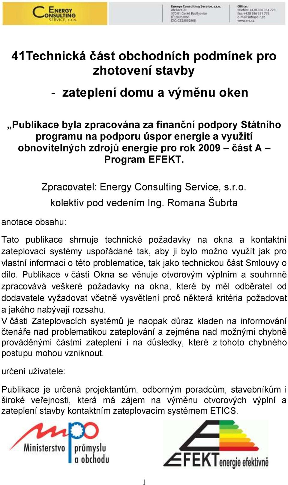 Romana Šubrta Tato publikace shrnuje technické poţadavky na okna a kontaktní zateplovací systémy uspořádané tak, aby ji bylo moţno vyuţít jak pro vlastní informaci o této problematice, tak jako