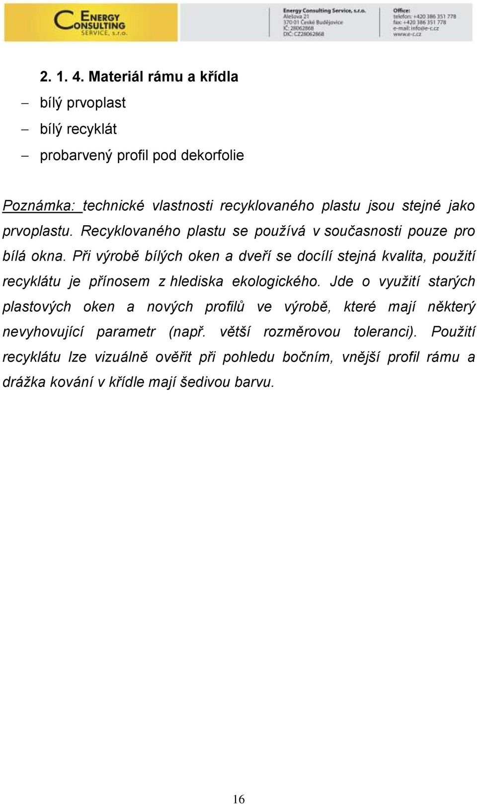 prvoplastu. Recyklovaného plastu se používá v současnosti pouze pro bílá okna.