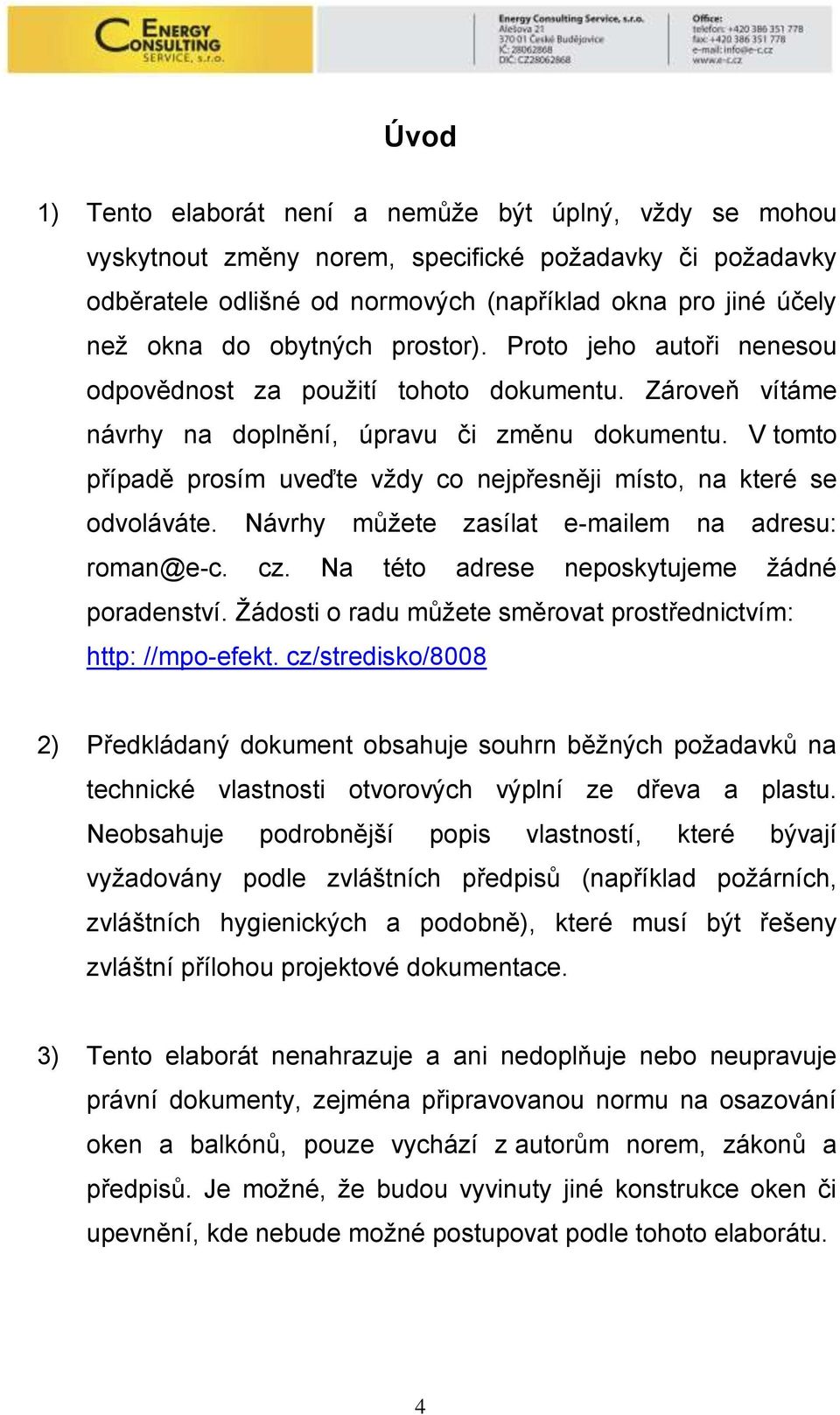 V tomto případě prosím uveďte vţdy co nejpřesněji místo, na které se odvoláváte. Návrhy můţete zasílat e-mailem na adresu: roman@e-c. cz. Na této adrese neposkytujeme ţádné poradenství.