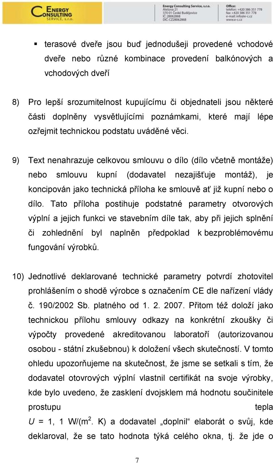 9) Text nenahrazuje celkovou smlouvu o dílo (dílo včetně montáţe) nebo smlouvu kupní (dodavatel nezajišťuje montáţ), je koncipován jako technická příloha ke smlouvě ať jiţ kupní nebo o dílo.