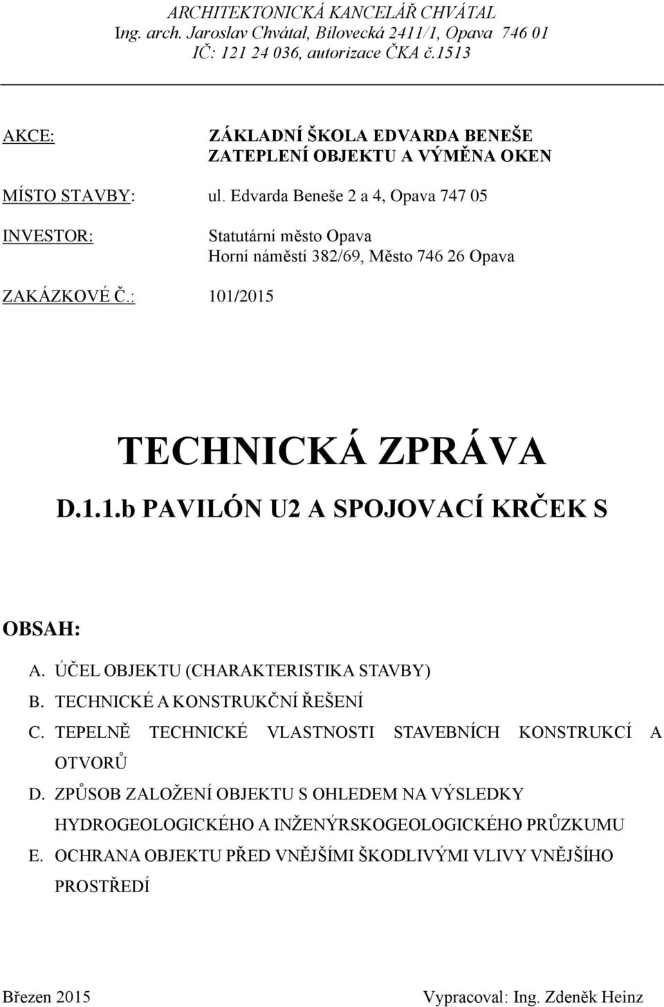 Edvarda Beneše 2 a 4, Opava 747 05 INVESTOR: Statutární město Opava Horní náměstí 382/69, Město 746 26 Opava ZAKÁZKOVÉ Č.: 101/2015 TECHNICKÁ ZPRÁVA D.1.1.b PAVILÓN U2 A SPOJOVACÍ KRČEK S OBSAH: A.