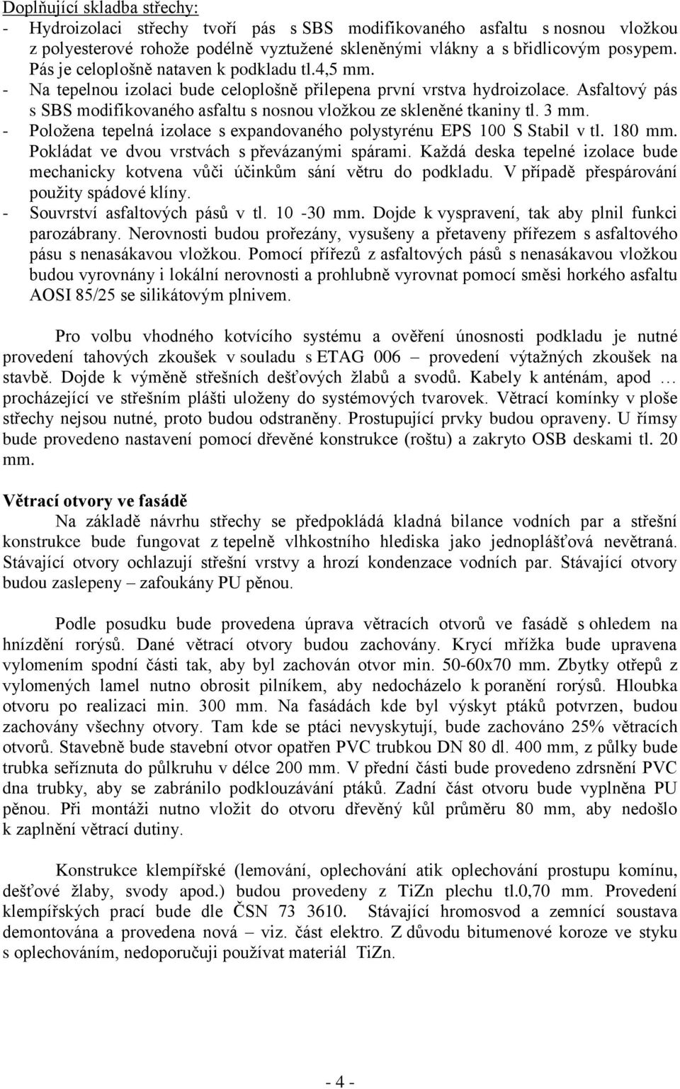 Asfaltový pás s SBS modifikovaného asfaltu s nosnou vložkou ze skleněné tkaniny tl. 3 mm. - Položena tepelná izolace s expandovaného polystyrénu EPS 100 S Stabil v tl. 180 mm.