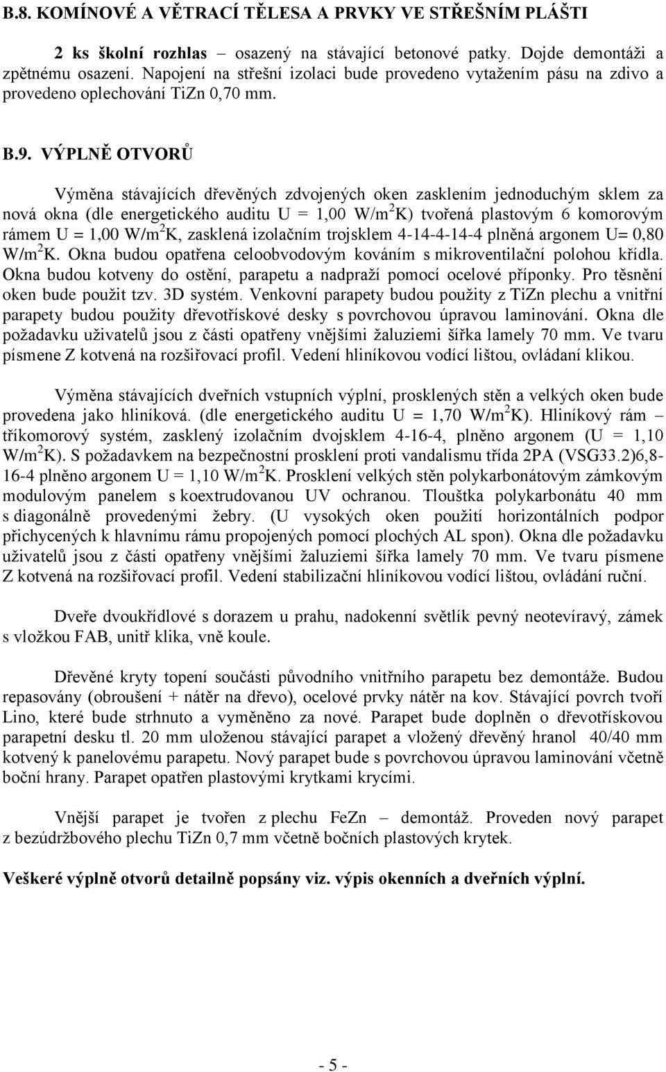 VÝPLNĚ OTVORŮ Výměna stávajících dřevěných zdvojených oken zasklením jednoduchým sklem za nová okna (dle energetického auditu U = 1,00 W/m 2 K) tvořená plastovým 6 komorovým rámem U = 1,00 W/m 2 K,