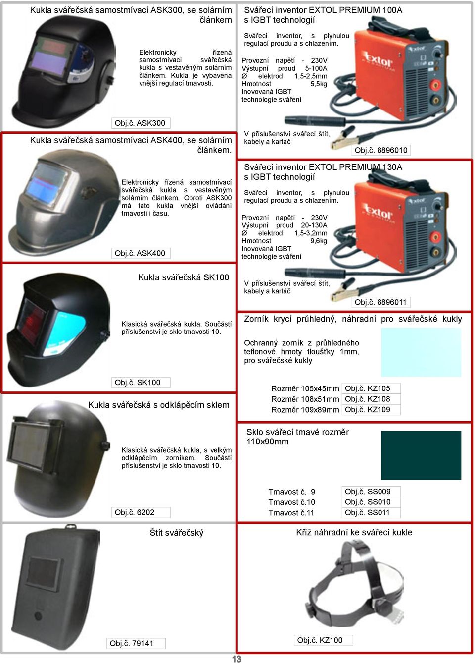 Provozní napětí 230V Výstupní proud 5 100A Ø elektrod 1,5 2,5mm Hmotnost 5,5kg Inovovaná IGBT technologie sváření Obj.č. ASK300 Kukla svářečská samostmívací ASK400, se solárním článkem.