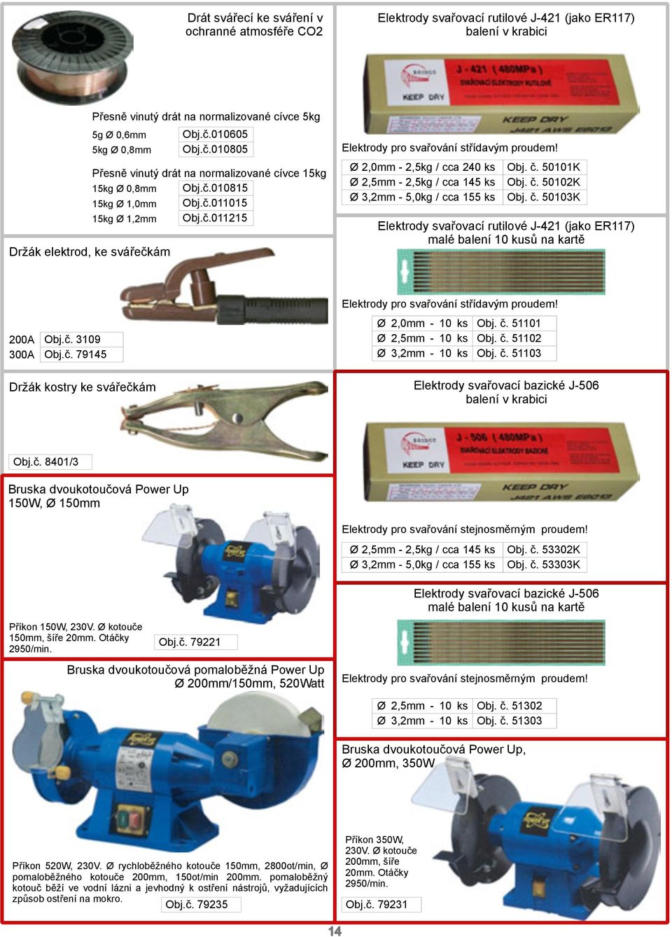 Ø 2,0mm 2,5kg / cca 240 ks Ø 2,5mm 2,5kg / cca 145 ks Ø 3,2mm 5,0kg / cca 155 ks Obj. č. 50101K Obj. č. 50102K Obj. č. 50103K Elektrody svařovací rutilové J 421 (jako ER117) malé balení 10 kusů na kartě 200A 300A Obj.