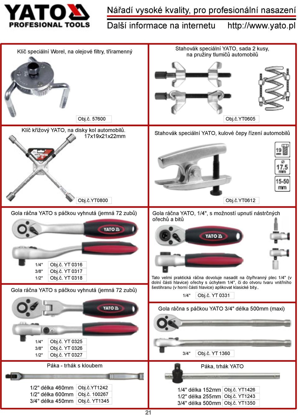 č.YT0800 Gola ráčna YATO s páčkou vyhnutá (jemná 72 zubů) Obj.č.YT0612 Gola ráčna YATO, 1/4", s možností upnutí nástrčných ořechů a bitů 1/4" Obj.č. YT 0316 3/8" Obj.č. YT 0317 1/2" Obj.č. YT 0318