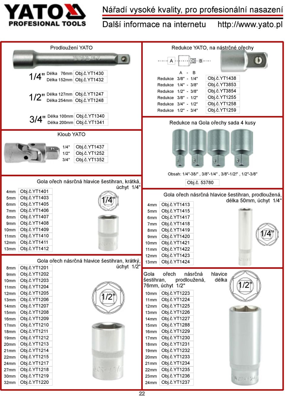 č.YT1438 Obj.č.YT3853 Obj.č.YT3854 Obj.č.YT1255 Obj.č.YT1258 Obj.č.YT1259 Redukce na Gola ořechy sada 4 kusy Kloub YATO 1/4" 1/2" 3/4" Obj.č.YT1437 Obj.č.YT1252 Obj.č.YT1352 4mm 5mm 6mm 7mm 8mm 9mm