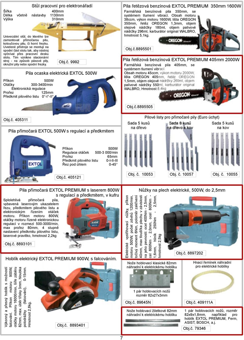 Pila ocaska elektrická EXTOL 500W Příkon 500W Otáčky 300 3400/min Elektronická regulace Prořez 125mm Předkmit pilového listu 0 I II Obj.č. 9992 Pila řetězová benzínová EXTOL PREMIUM 350mm 1600W Farmářská benzínová pila 350mm, se systémem tlumení vibrací.