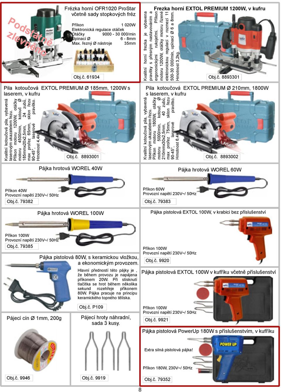 Příkon motoru 1200W, otáčky motoru 4500/min, kotouč Ø 185mmx20x2,5mm, 24 zubů, max prořez 65mm, sklon řezu 90 45, laserové pravítko. Hmotnost 4,4kg Obj.č. 8893001 Pájka hrotová WOREL 40W Pila kotoučová EXTOL PREMIUM Ø 210mm, 1800W s laserem, v kufru Kvalitní kotoučová pila, vybavená laserovým ukazatelem řezu.