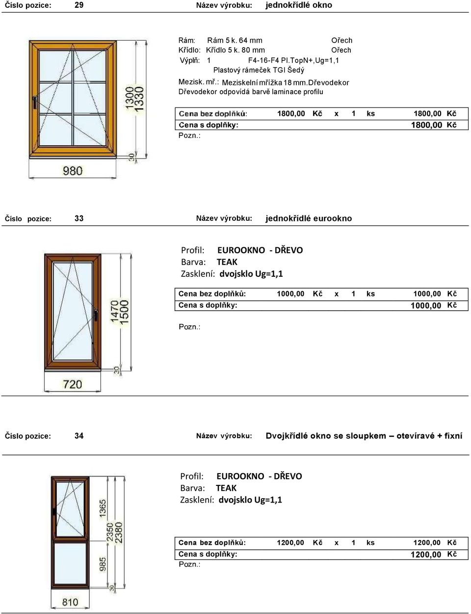 dřevodekor Dřevodekor odpovídá barvě laminace profilu ks Číslo pozice: 33 Název výrobku: jednokřídlé eurookno Barva: TEAK