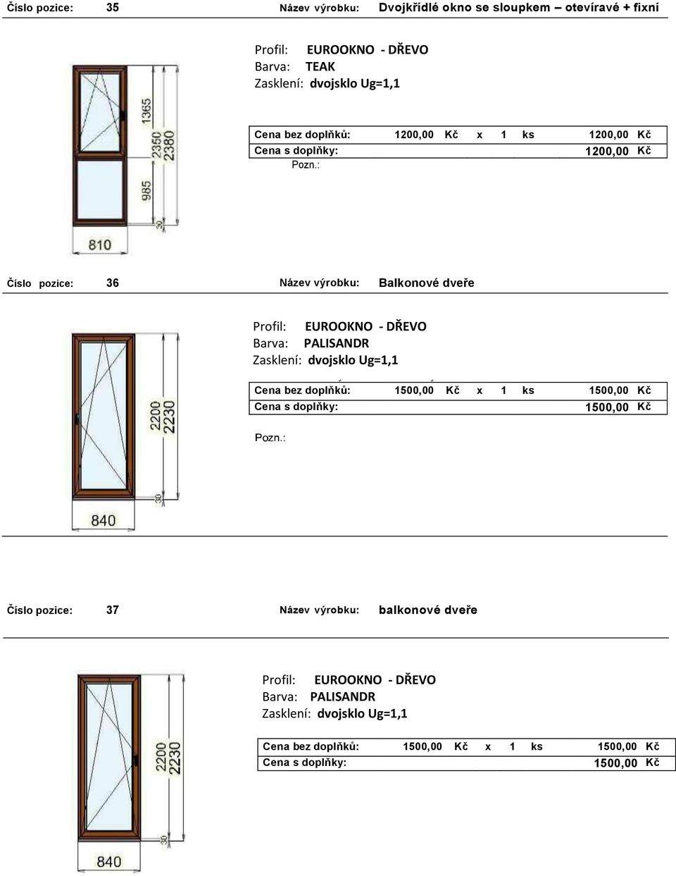 dveře Barva: PALISANDR Cena bez doplňků: 1500,00 Kč x 1 ks 1500,00 Kč 1500,00 Kč Číslo pozice: 37