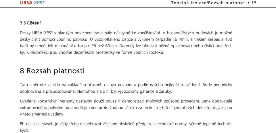 K dezinfekci jsou vhodné dezinfekãní prostfiedky ve formû vodních roztokû. 8 Rozsah platnosti Tato smûrnice vznikla na základû souãasného stavu poznání a podle na eho nejlep ího svûdomí.