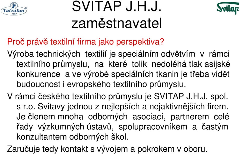 speciálních tkanin je třeba vidět budoucnost i evropského textilního průmyslu. V rámci českého textilního průmyslu je SVITAP J.H.J. spol. s r.o. Svitavy jednou z nejlepších a nejaktivnějších firem.