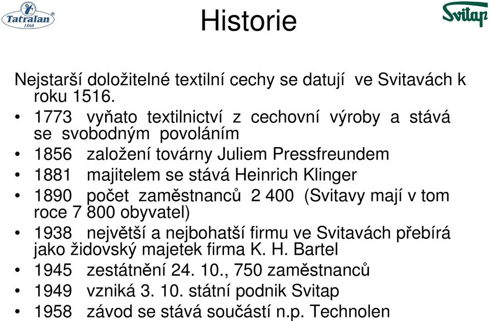 se stává Heinrich Klinger 1890 počet zaměstnanců 2 400 (Svitavy mají v tom roce 7 800 obyvatel) 1938 největší a nejbohatší firmu ve