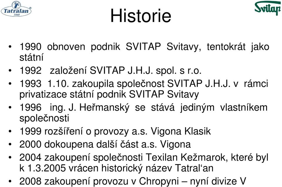 s. Vigona Klasik 2000 dokoupena další část a.s. Vigona 2004 zakoupení společnosti Texilan Kežmarok, které byl k 1.3.