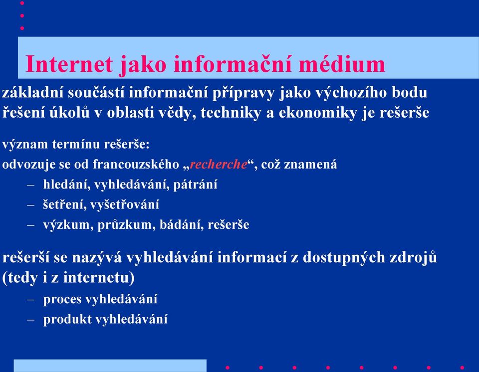 recherche, což znamená hledání, vyhledávání, pátrání šetření, vyšetřování výzkum, průzkum, bádání, rešerše