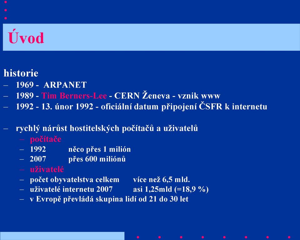 uživatelů počítače 1992 něco přes 1 milión 2007 přes 600 miliónů uživatelé počet obyvatelstva