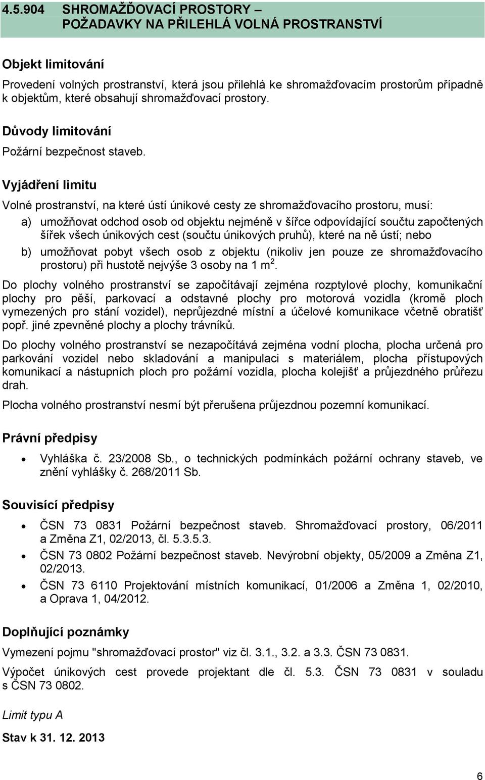 Volné prostranství, na které ústí únikové cesty ze shromažďovacího prostoru, musí: a) umožňovat odchod osob od objektu nejméně v šířce odpovídající součtu započtených šířek všech únikových cest