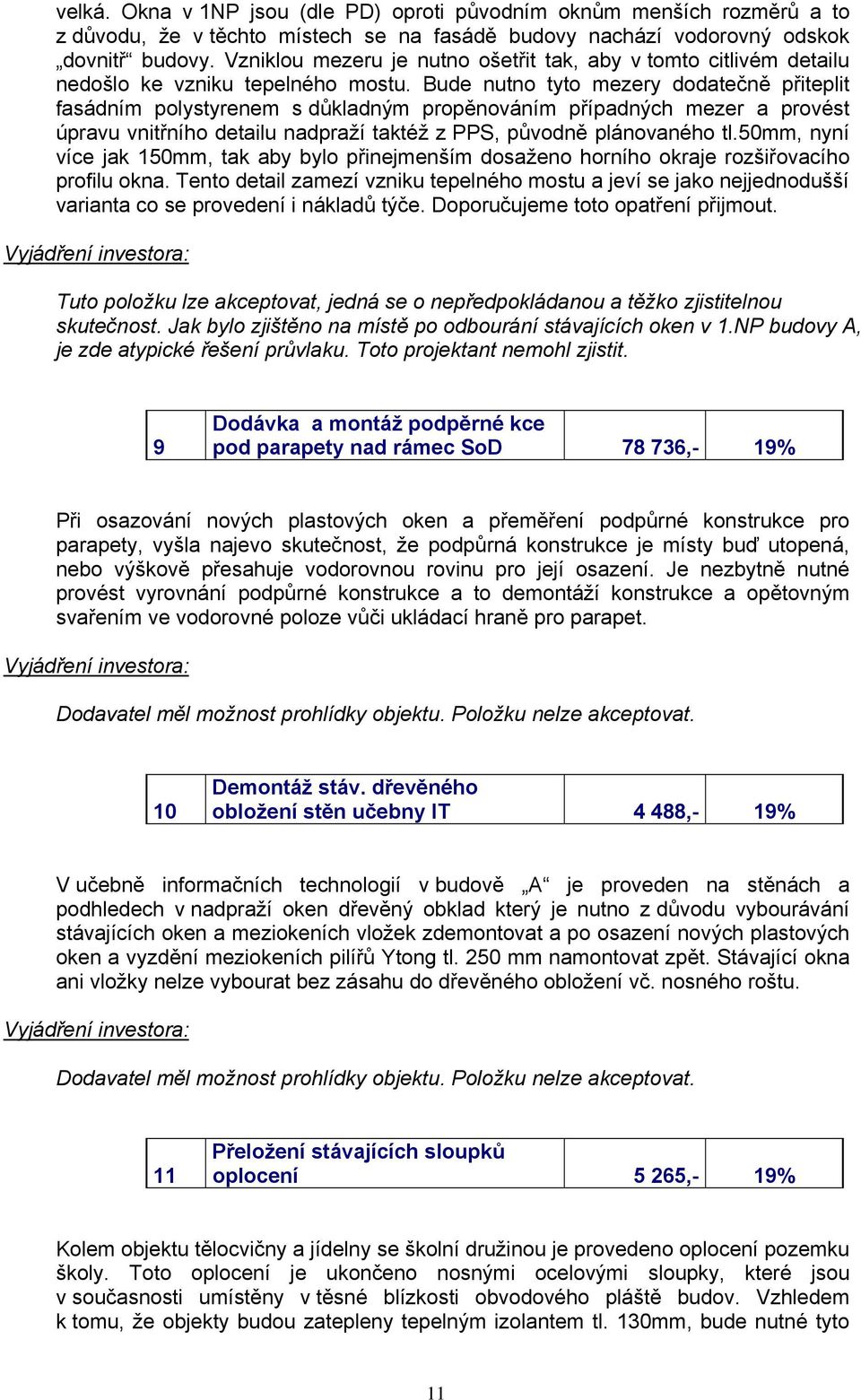 Bude nutno tyto mezery dodatečně přiteplit fasádním polystyrenem s důkladným propěnováním případných mezer a provést úpravu vnitřního detailu nadpraží taktéž z PPS, původně plánovaného tl.