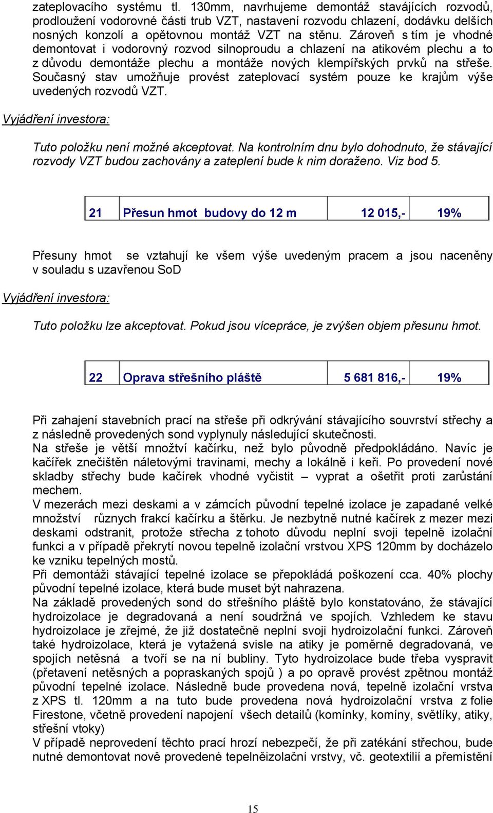 Zároveň s tím je vhodné demontovat i vodorovný rozvod silnoproudu a chlazení na atikovém plechu a to z důvodu demontáže plechu a montáže nových klempířských prvků na střeše.