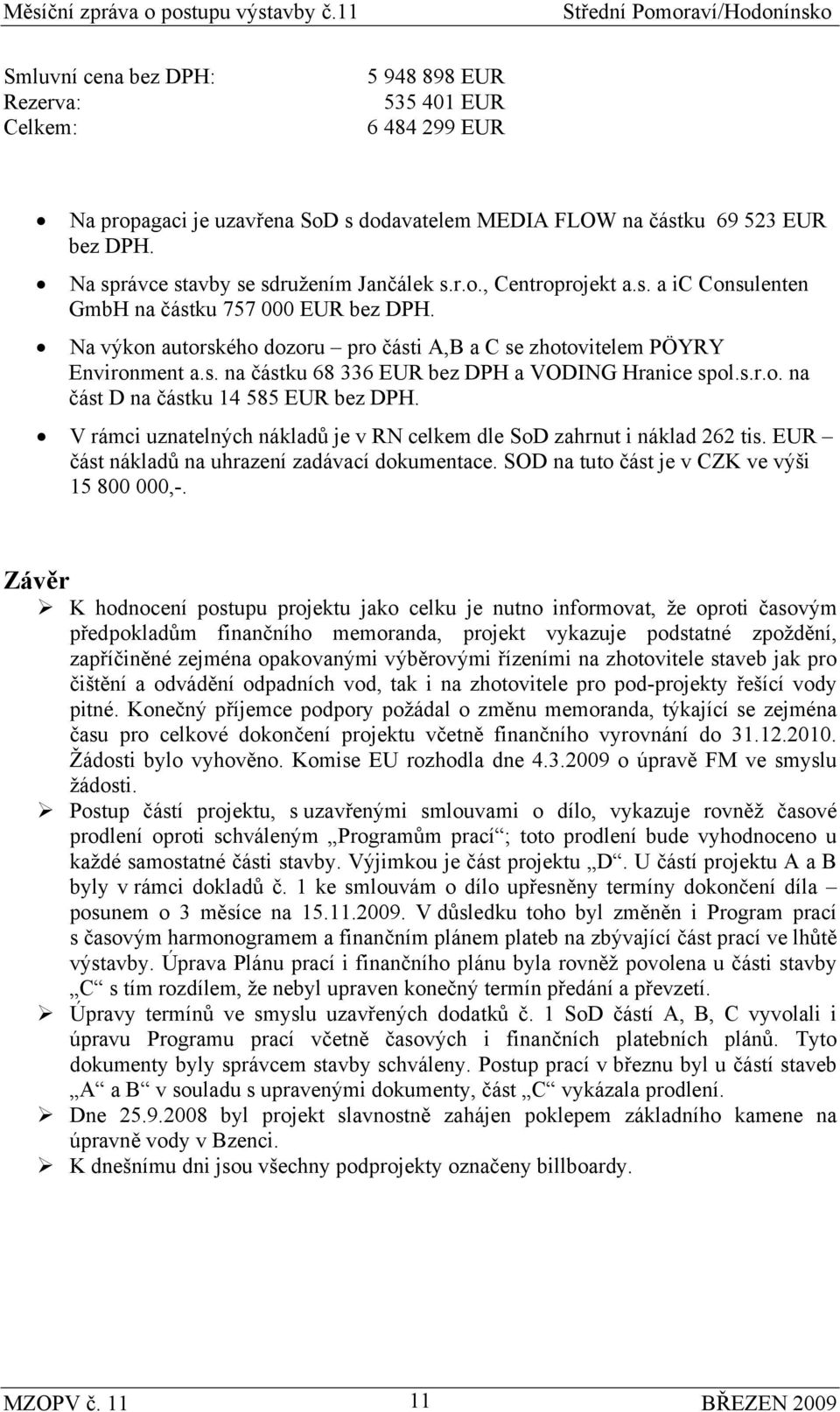 Na výkon autorského dozoru pro části A,B a C se zhotovitelem PÖYRY Environment a.s. na částku 68 336 EUR bez DPH a VODING Hranice spol.s.r.o. na část D na částku 14 585 EUR bez DPH.